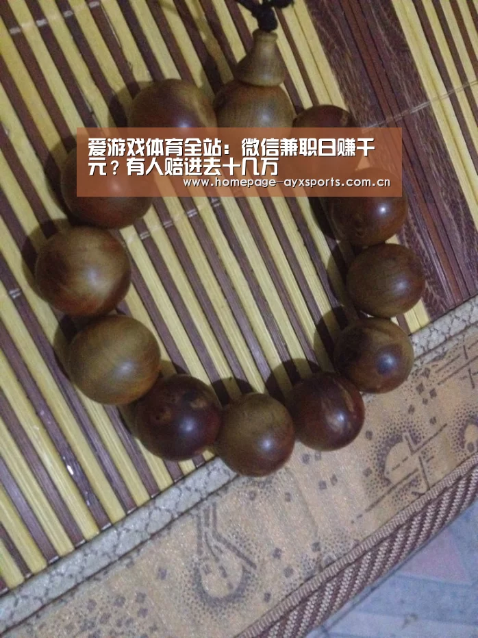 爱游戏体育全站:微信兼职日赚千元?有人赔进去十几万(图1) 爱游戏体育全站